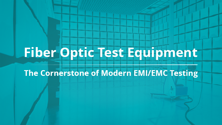 Fiber Optic Test Equipment: The Cornerstone of Modern EMI/EMC Testing